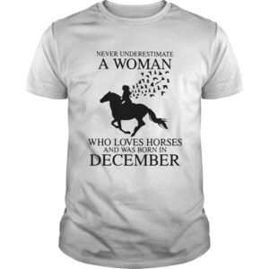 Never Underestimate A Woman Who Loves Horses And Was Born In December Shirt